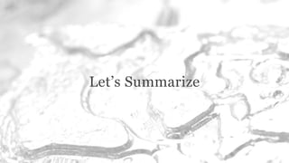 Let’s Summarize
 
