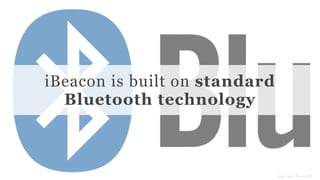 Conﬁdential and Proprietary space150 ©2013image source: Bluetooth SIG
iBeacon is built on standard
Bluetooth technology
 