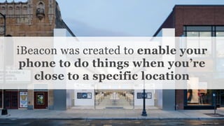 Conﬁdential and Proprietary space150 ©2013
iBeacon was created to enable your
phone to do things when you’re
close to a specific location
image source: Apple
 