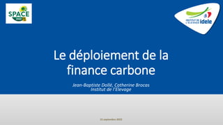 Le déploiement de la
finance carbone
Jean-Baptiste Dollé, Catherine Brocas
Institut de l’Elevage
15 septembre 2022
 