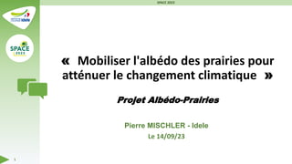 « Mobiliser l'albédo des prairies pour
atténuer le changement climatique »
Projet Albédo-Prairies
Pierre MISCHLER - Idele
Le 14/09/23
SPACE 2023
1
 