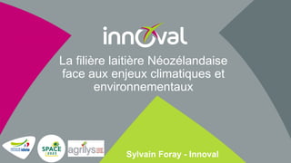 La filière laitière Néozélandaise
face aux enjeux climatiques et
environnementaux
Sylvain Foray - Innoval
 