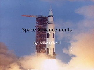 Space Advancements By: Mike O’Neill 