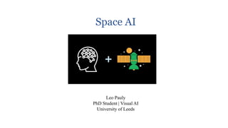Leo Pauly
PhD Student | Visual AI
University of Leeds
Space AI
 