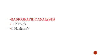 RADIOGRAPHIC ANALYSES
 Nance’s
 Huckaba’s
 