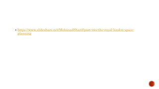  https://www.slideshare.net/MohanadSharif/part-two-the-royal-london-space-
planning
 