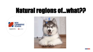 Natural regions of…what??
 