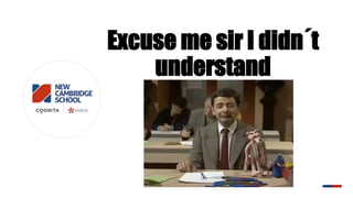 Excuse me sir I didn´t
understand
 