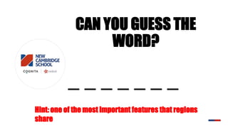 CAN YOU GUESS THE
WORD?
_ _ _ _ _ _ _
Hint: one of the most important features that regions
share
 
