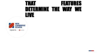 THAT FEATURES
DETERMINE THE WAY WE
LIVE
 