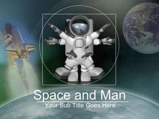 Space and Man
 Your Sub Title Goes Here
 