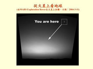 從火星上看地球
(由MARS Exploration Rover在火星上拍攝，日期：2004-3-11)
 