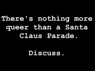 There's nothing more queer than a Santa  Claus Parade. Discuss. 