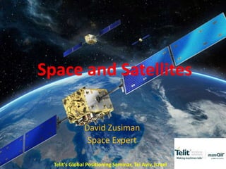 Space and Satellites
David Zusiman
Space Expert
Telit's Global Positioning Seminar, Tel Aviv, Israel
 