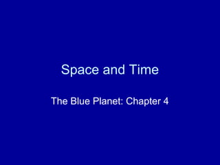 Space and Time 
The Blue Planet: Chapter 4 
 