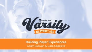 Building Player Experiences
Adam Sullivan & Lissa Capeleto
 