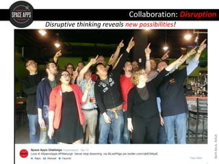 Collaboration: Disruption
Disruptive thinking reveals new possibilities!
BethBeck,NASA
 