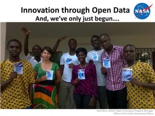 Innovation through Open Data
Beth Beck, NASA’s Open Innovation Program Manager
Office of the Chief Information Officer
And, we’ve only just begun….
 