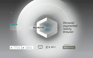 Personal
augmented
reality
browser
Project by:
CONTACTS:
www.playdisplay.ru
info@playdisplay.ru
+7 (495) 23 164 23
 