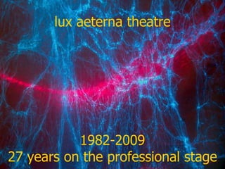 1982-2009 27 years on the professional stage lux aeterna theatre 