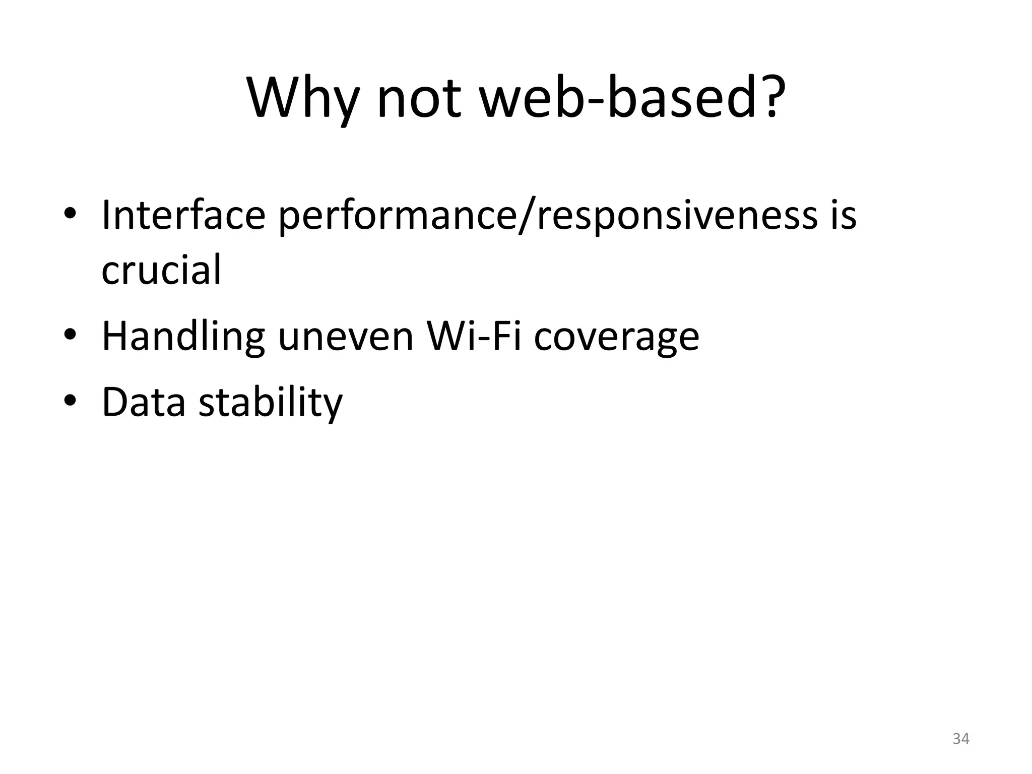 Why not web-based?Interface performance/responsiveness is crucialHandling uneven Wi-Fi coverageData stability34