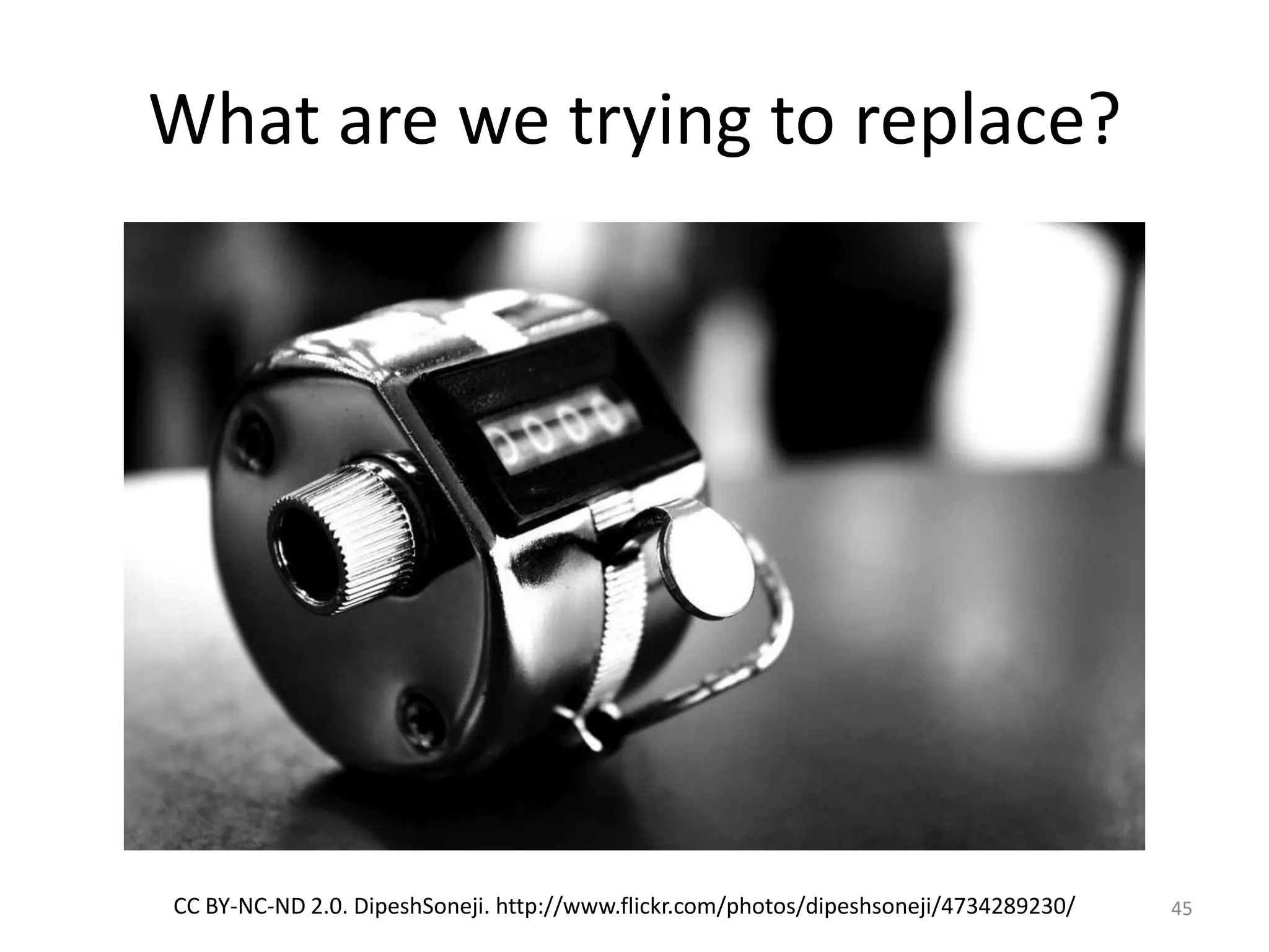 What are we trying to replace?CC BY-NC-ND 2.0. DipeshSoneji. http://www.flickr.com/photos/dipeshsoneji/4734289230/45