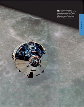 THE
MOON
ALMOST THERE
This picture of the Apollo 11
command module was taken by the
Eagle lander as it began its descent
to the Moon’s surface, leaving pilot
Michael Collins to orbit alone.
 