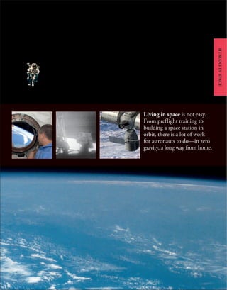 HUMANS
IN
SPACE
Living in space is not easy.
From preflight training to
building a space station in
orbit, there is a lot of work
for astronauts to do—in zero
gravity, a long way from home.
 