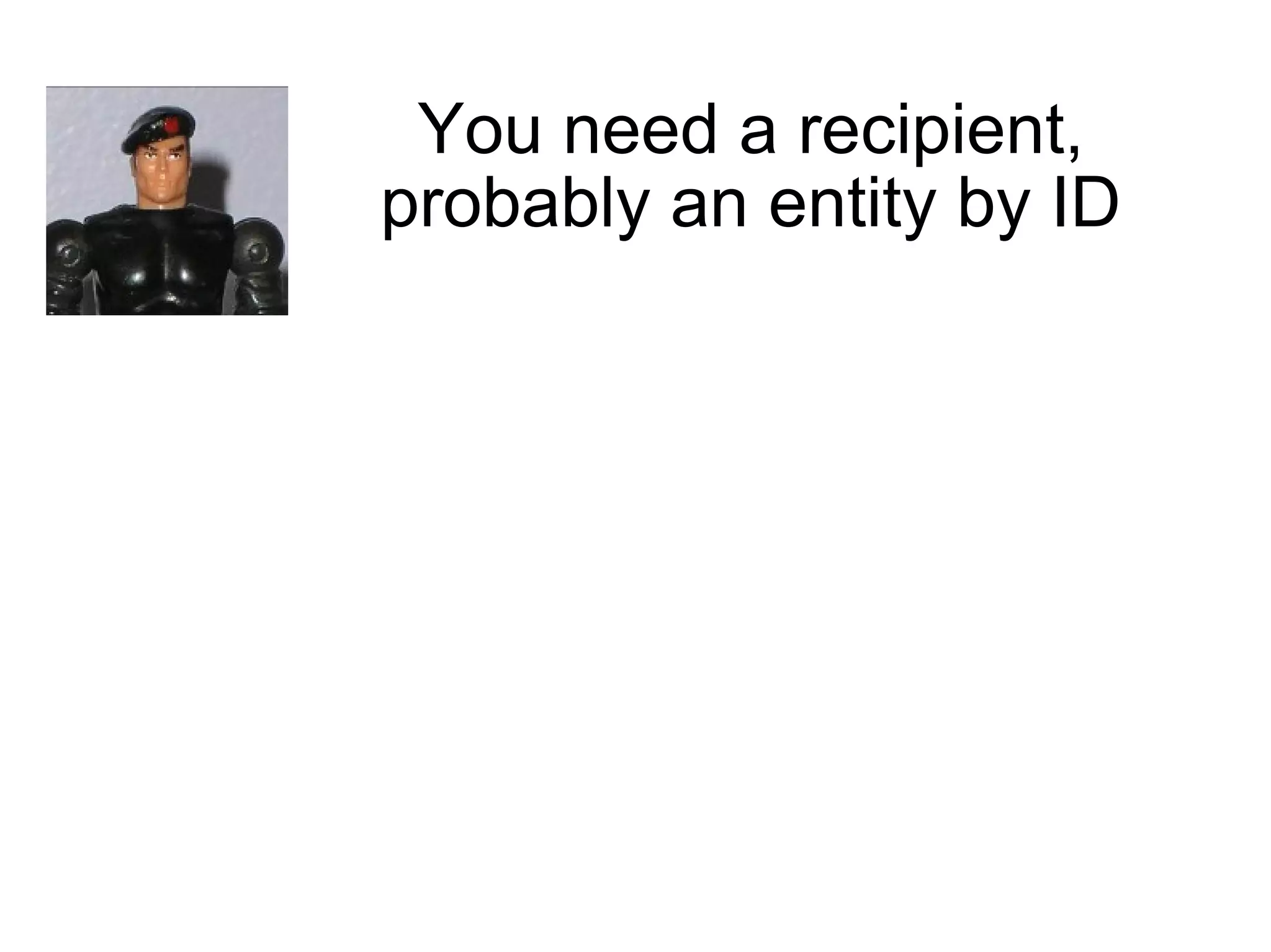 You need a recipient, probably an entity by ID 