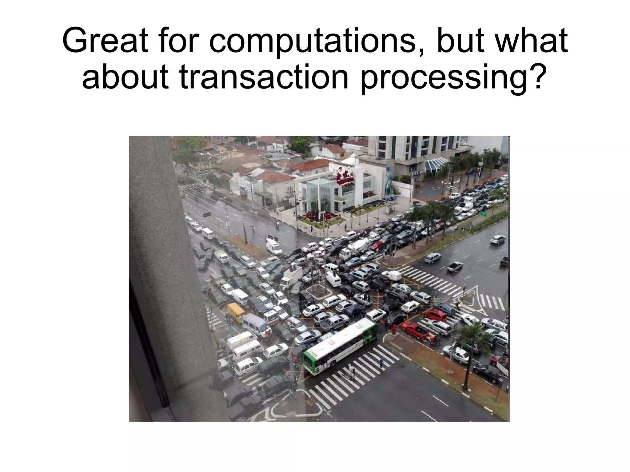 Great for computations, but what about transaction processing? 