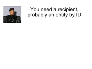 You need a recipient, probably an entity by ID 
