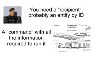 You need a “recipient”, probably an entity by ID A “command” with all the information required to run it 
