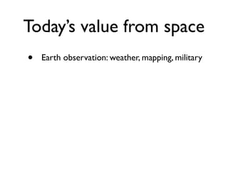 Today’s value from space
•   Earth observation: weather, mapping, military
 