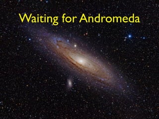Waiting for Andromeda
 