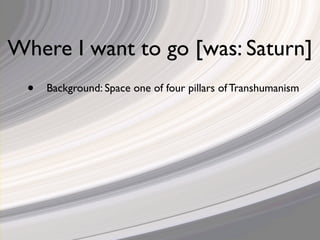 Where I want to go [was: Saturn]
  •   Background: Space one of four pillars of Transhumanism
 