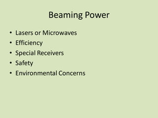 Beaming Power
• Lasers or Microwaves
• Efficiency
• Special Receivers
• Safety
• Environmental Concerns
 