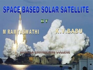 SPACE BASED SOLAR SATELLITE BY M RAMYASWATHI K.V.BABU BAPATLA ENGINEERING COLLEGE 