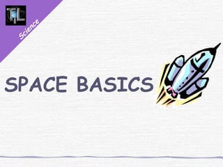 Science
SPACE BASICS
 