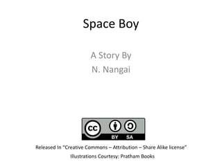 Space Boy
A Story By
N. Nangai
Illustrations Courtesy: Pratham Books
Released In “Creative Commons – Attribution – Share Alike license”
 