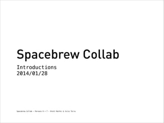 Spacebrew Collab
Introductions
2014/01/28

Spacebrew Collab - Parsons D + T - Brett Renfer & Julio Terra

 