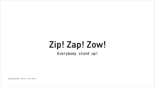 Zip! Zap! Zow!
Everybody stand up!

Spacebrew Workshop - NYU ITP - Brett Renfer

 