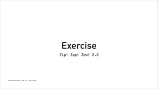 Exercise
Zip! Zap! Zow! 2.0

Spacebrew Workshop - NYU ITP - Brett Renfer

 