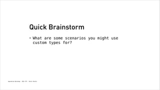 Quick Brainstorm
•

What are some scenarios you might use
custom types for?

Spacebrew Workshop - NYU ITP - Brett Renfer

 