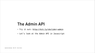 The Admin API
•

Try it out: http://bit.ly/sbslider-admin 

•

Let’s look at the Admin API in Javascript

Spacebrew Workshop - NYU ITP - Brett Renfer

 