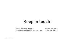 Spacebrew at SFPC - Brett Renfer 
Keep in touch! 
@robotconscience 
brett@robotconscience.com 
@spacebrewcc 
spacebrew.cc 
 