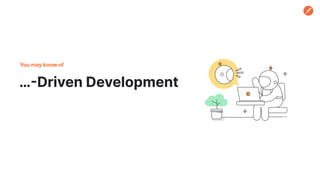 …-Driven Development
You may know of
 