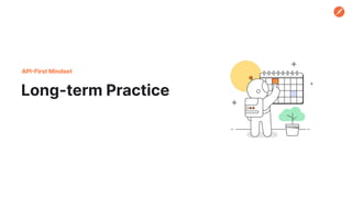 Long-term Practice
API-First Mindset
 