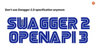 Don’t use Swagger 2.0 specification anymore
 