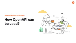 How OpenAPI can
be used?
HOW OPENAPI FUELS API-FIRST
 