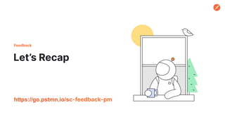 Let’s Recap
Feedback
https://go.pstmn.io/sc-feedback-pm
 